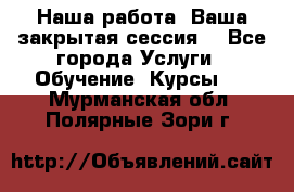 Наша работа- Ваша закрытая сессия! - Все города Услуги » Обучение. Курсы   . Мурманская обл.,Полярные Зори г.